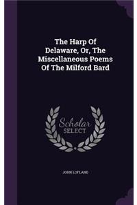 The Harp Of Delaware, Or, The Miscellaneous Poems Of The Milford Bard