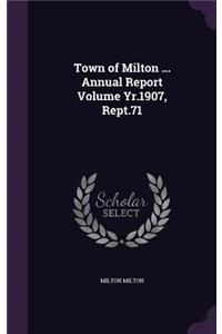 Town of Milton ... Annual Report Volume Yr.1907, Rept.71