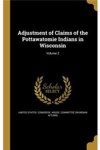 Adjustment of Claims of the Pottawatomie Indians in Wisconsin; Volume 2