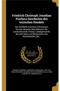 Friedrich Christoph Jonathan Fischers Geschichte Des Teutschen Handels: Der Schiffarth, Fischerei, Erfindungen, Ku Nste, Gewerbe, Manufakturen, Der Landwirthschaft, Polizey, Leibeigenschaft, Des Zoll- Mu Nz-Und Bergwesen