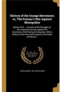 History of the Grange Movement; or, The Farmer's War Against Monopolies