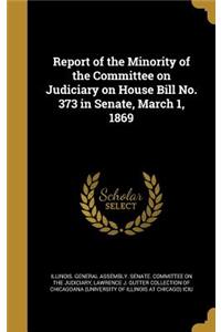 Report of the Minority of the Committee on Judiciary on House Bill No. 373 in Senate, March 1, 1869