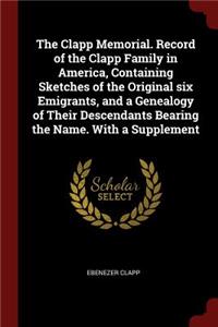 The Clapp Memorial. Record of the Clapp Family in America, Containing Sketches of the Original Six Emigrants, and a Genealogy of Their Descendants Bearing the Name. with a Supplement