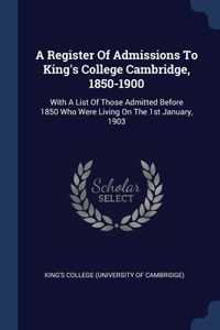 A Register Of Admissions To King's College Cambridge, 1850-1900
