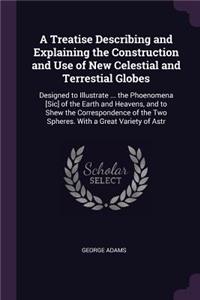 A Treatise Describing and Explaining the Construction and Use of New Celestial and Terrestial Globes