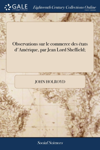 Observations sur le commerce des états d'Amérique, par Jean Lord Sheffield;