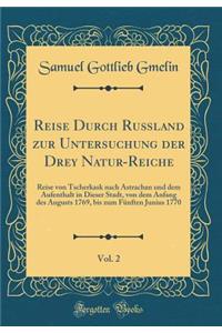 Reise Durch Ruï¿½land Zur Untersuchung Der Drey Natur-Reiche, Vol. 2: Reise Von Tscherkask Nach Astrachan Und Dem Aufenthalt in Dieser Stadt, Von Dem Anfang Des Augusts 1769, Bis Zum Fï¿½nften Junius 1770 (Classic Reprint)