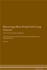 Reversing Non-Small Cell Lung Cancer: As God Intended the Raw Vegan Plant-Based Detoxification & Regeneration Workbook for Healing Patients. Volume 1