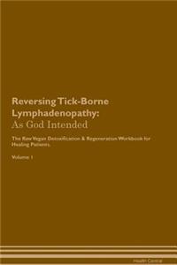 Reversing Tick-Borne Lymphadenopathy: As God Intended the Raw Vegan Plant-Based Detoxification & Regeneration Workbook for Healing Patients. Volume 1