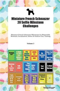 Miniature French Schnauzer 20 Selfie Milestone Challenges Miniature French Schnauzer Milestones for Memorable Moments, Socialization, Indoor & Outdoor Fun, Training Volume 3