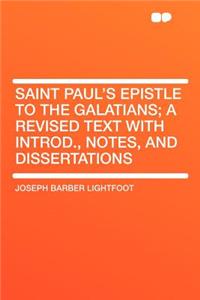 Saint Paul's Epistle to the Galatians; A Revised Text with Introd., Notes, and Dissertations