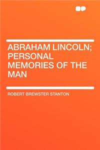 Abraham Lincoln; Personal Memories of the Man