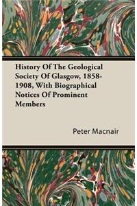 History of the Geological Society of Glasgow, 1858-1908, with Biographical Notices of Prominent Members