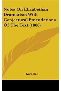 Notes On Elizabethan Dramatists With Conjectural Emendations Of The Text (1886)