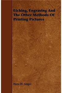 Etching, Engraving and the Other Methods of Printing Pictures