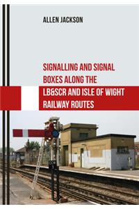 Signalling and Signal Boxes Along the LB&SCR and Isle of Wight Railway Routes