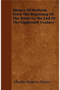 History Of Holland, From The Beginning Of The Tenth To The End Of The Eighteenth Century