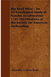 Big Bead Mesa - An Archaeological Study of Navaho Acculturation 1745-1812memoirs of the Society for American Archaeology