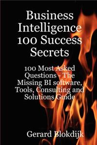 Business Intelligence 100 Success Secrets - 100 Most Asked Questions