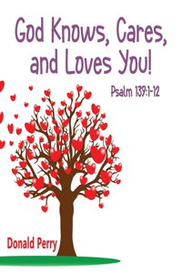 God Knows, Cares, and Loves YOU!, Psalm 139