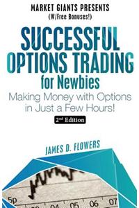 Successful Options Trading for Newbies: Making Money with Options in Just a Few Hours