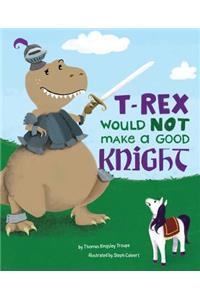 T-Rex Would Not Make a Good Knight