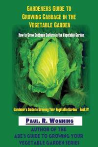 Gardeners Guide to Growing Cabbage in the Vegetable Garden: How to Grow Cabbage Culture in the Vegetable Garden