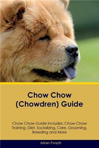 Chow Chow (Chowdren) Guide Chow Chow Guide Includes: Chow Chow Training, Diet, Socializing, Care, Grooming, Breeding and More