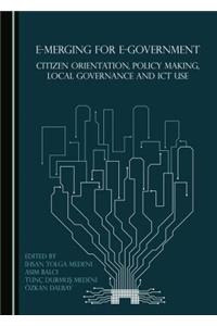E-Merging for E-Government: Citizen Orientation, Policy Making, Local Governance and Ict Use
