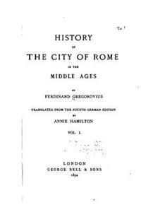 History of the City of Rome in the Middle Ages - Vol. I