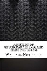 A History of Witchcraft in England from 1558 to 1718
