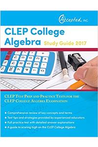 CLEP College Algebra Study Guide 2017: CLEP Test Prep and Practice Tests for the CLEP College Algebra Examination