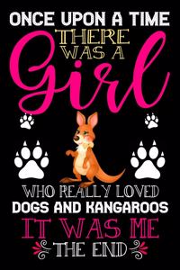Once Upon A Time There Was A Girl Who Really Loved Dogs And Kangaroos It Was Me The End