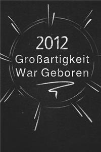 2012 Großartigkeit War Geboren