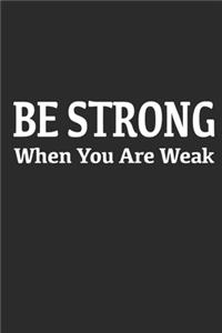 Be Strong When You Are Weak. Motivational quote.