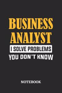 Business Analyst I Solve Problems You Don't Know Notebook
