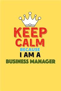 Keep Calm Because I Am A Business Manager - Funny Business Manager Notebook And Journal Gift