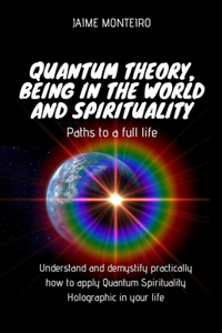 Quantum Theory, Being in the World and Spirituality - Paths to a full life