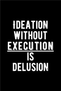Ideation Without Execution is Delusion