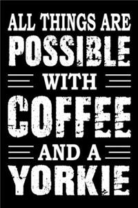 All Things Are Possible With Coffee And A Yorkie