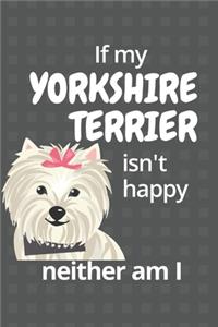 If my Yorkshire Terrier isn't happy neither am I: For Yorkshire Terrier Dog Fans