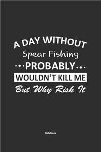 A Day Without Spear Fishing Probably Wouldn't Kill Me But Why Risk It Notebook