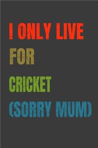 I Only Live For Cricket (Sorry Mum)