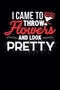 I Came To Throw Flowers And Look Pretty