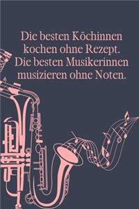 Die besten Köchinnen kochen ohne Rezept Die besten Musikerinnen musizieren ohne Noten