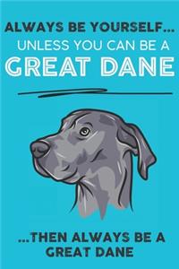 Always Be Yourself Unless You Can Be A Great Dane Then Always Be A Great Dane