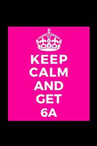 Keep Calm and Get 6A
