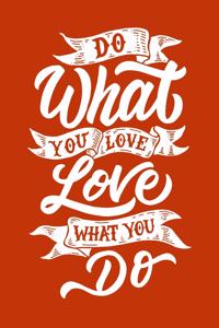 Do What You Love Love What You Do