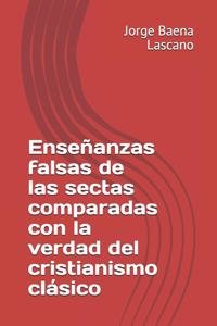 Enseñanzas falsas de las sectas comparadas con la verdad del cristianismo clásico