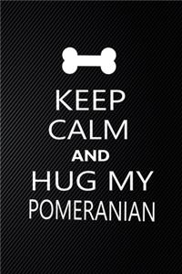 Keep Calm And Hug My Pomeranian